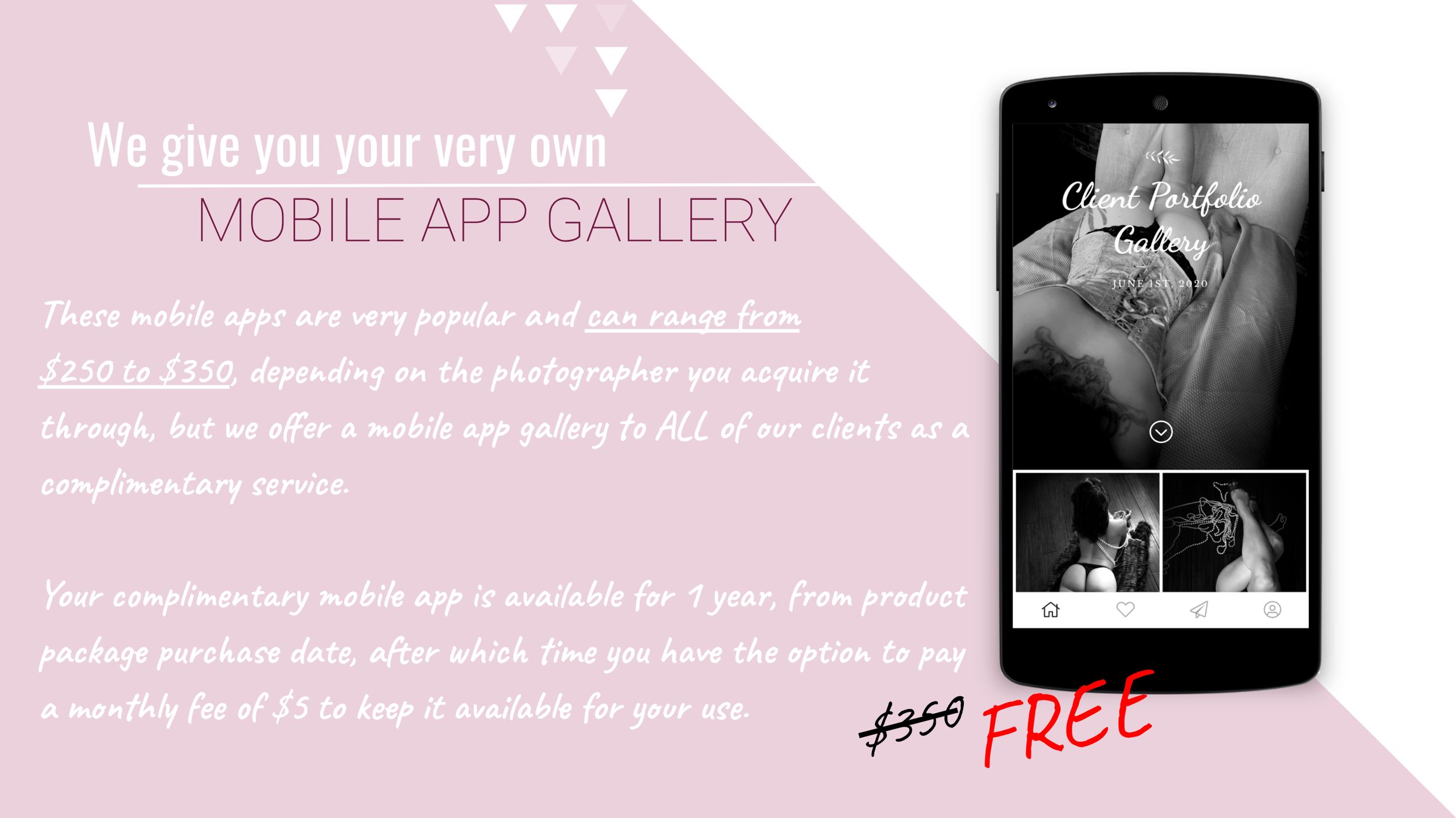 We give you your very own mobile app gallery to enjoy your boudoir photos, right on your phone!