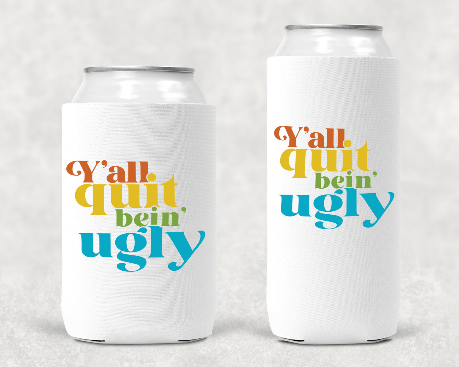White drink koozies with colorful retro typography saying 'Y'all quit bein ugly' displayed on a light gray background.