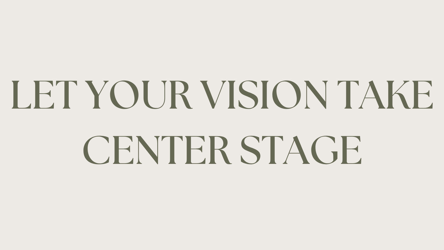 Elegant text reading 'Let Your Vision Take Center Stage' in a minimal beige design.