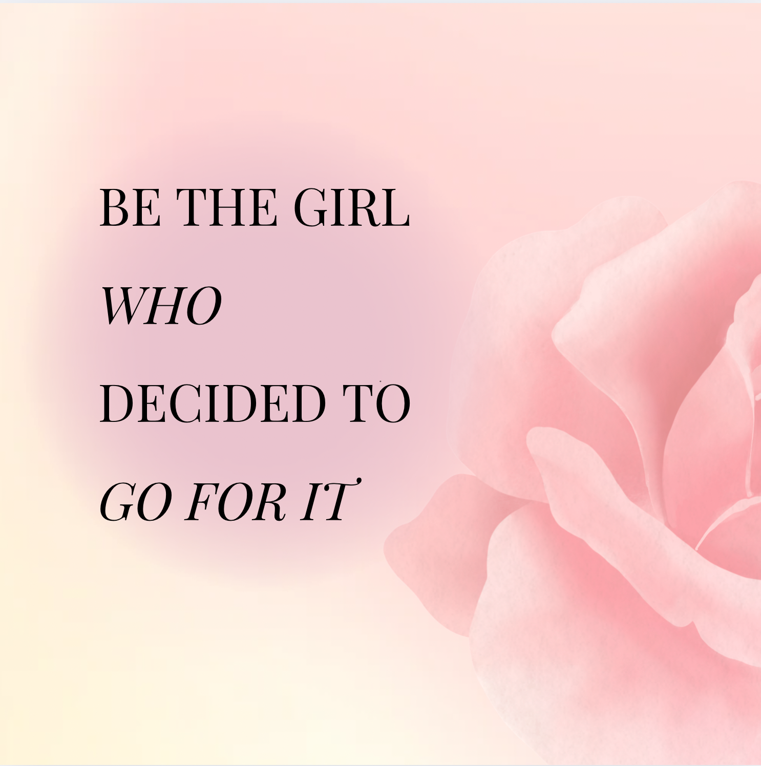 Pink gradient motivational text quote 'Be the girl who decided to go for it' with soft rose petal background.