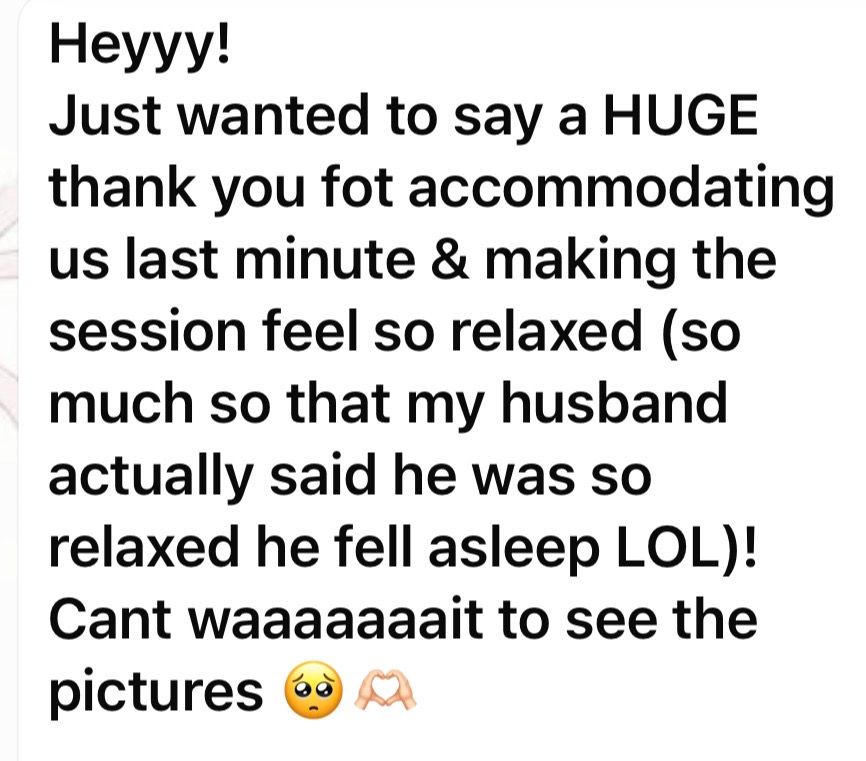 Positive client testimonial message praising a relaxed photography session, mentioning husband fell asleep he was so comfortable.