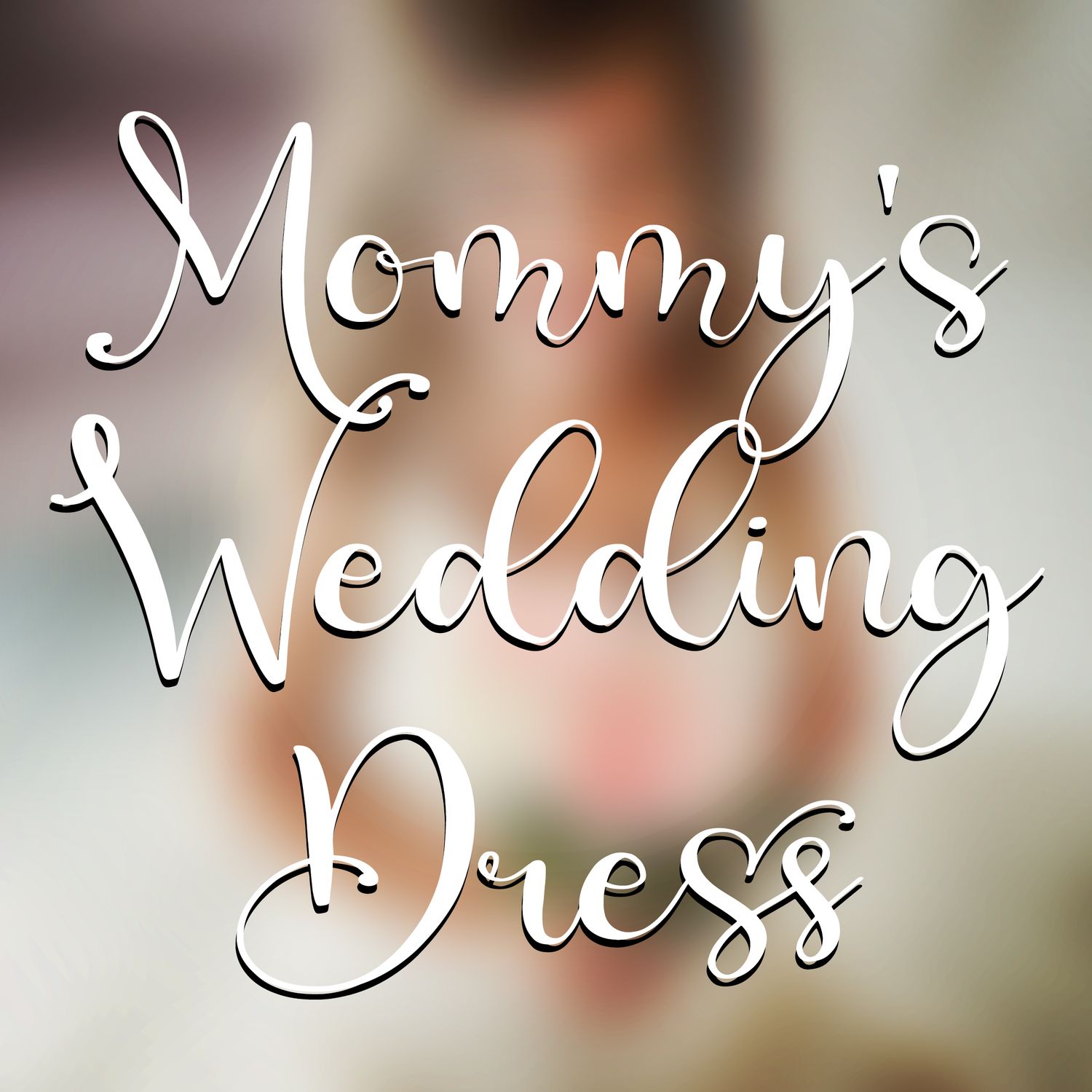 Cursive text 'Mommy's Wedding Dress' overlaid on a light blurred photographic background.