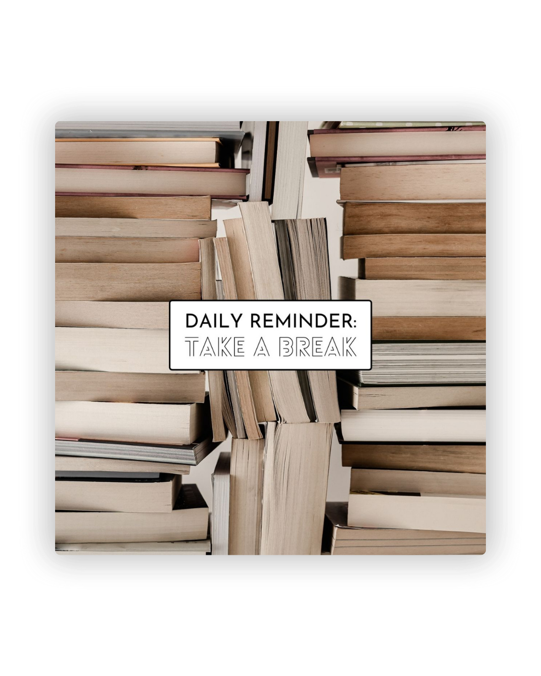 A stack of books with a sign that reads 'Daily Reminder: Take a Break' placed among them.