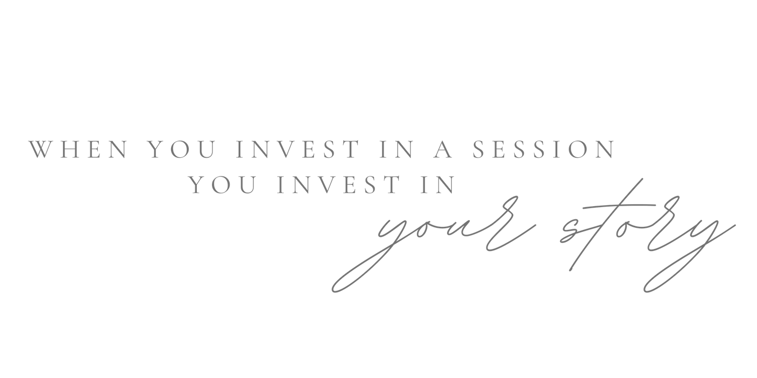 when you invest in a session, you invest in your story