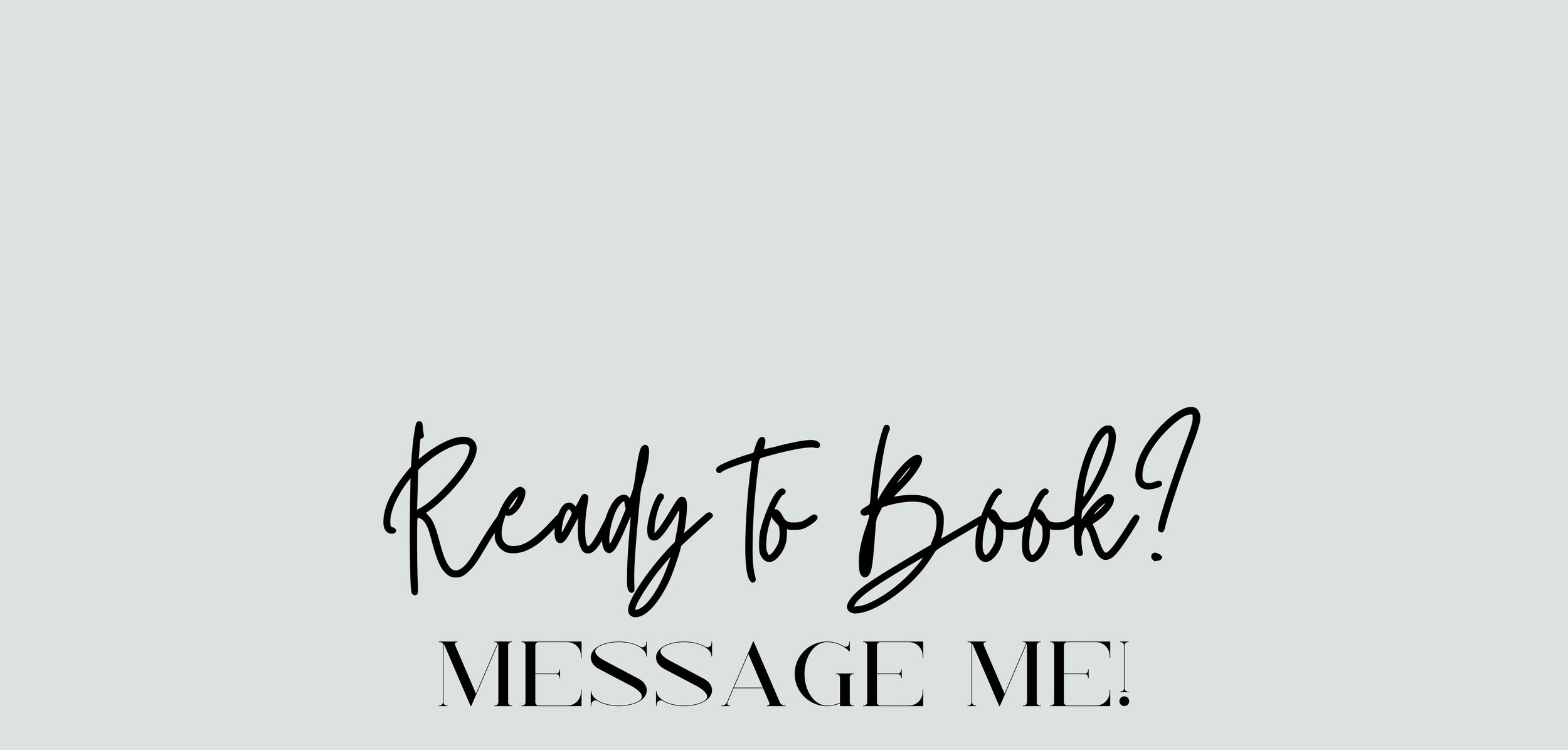 Simple grey background with black text reading 'Ready to Book? Message Me'.