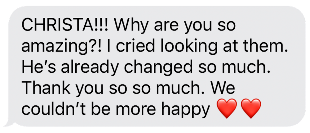 CHRISTA! Why are you so amazing? I cried looking at them. He's already changed so much. Thank you so so much. We couldn't' be more happy!