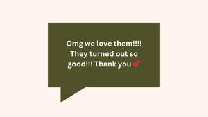 A green speech bubble comment says 'Omg we love them!!!! They turned out so good!!! Thank you' with a heart emoji.
