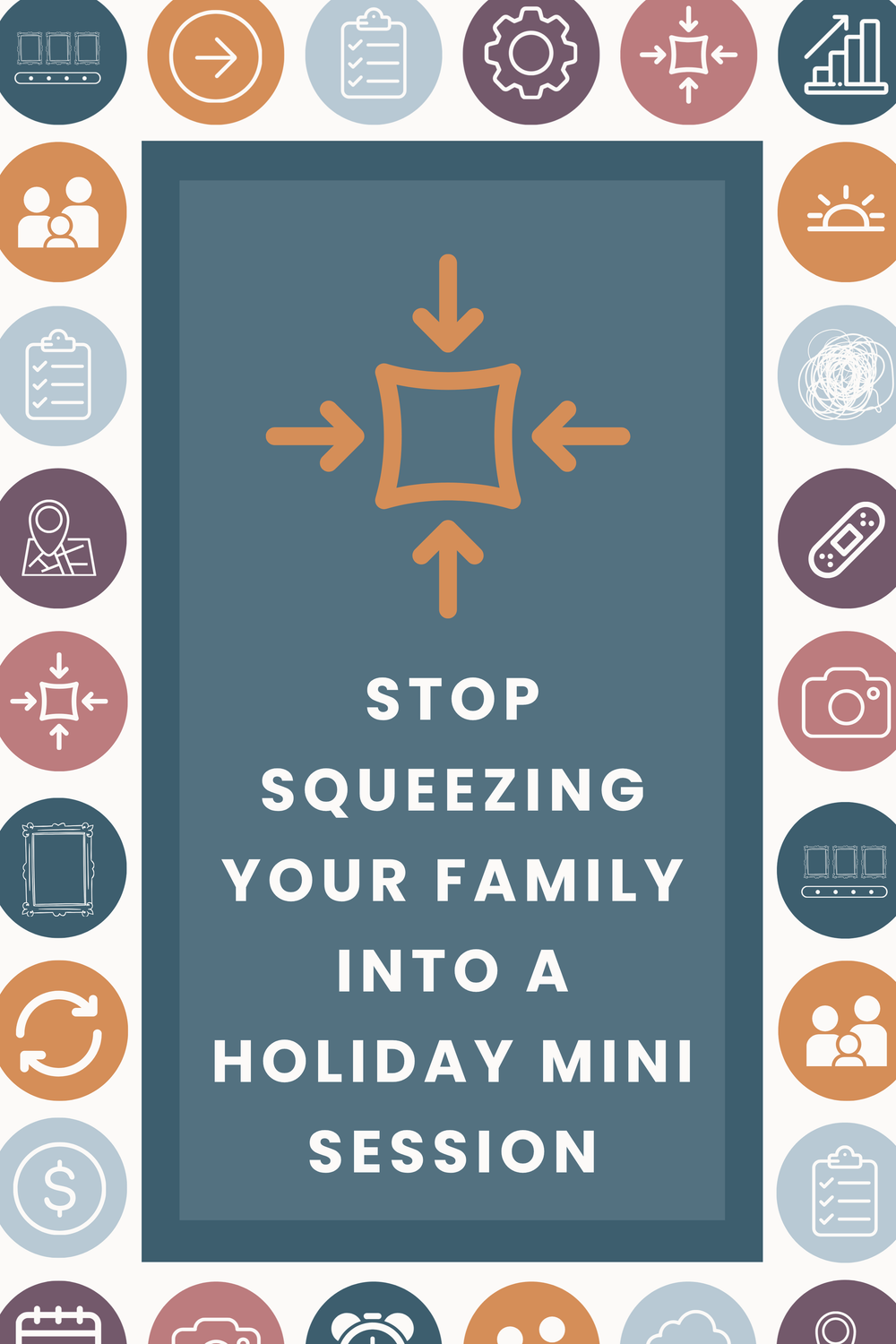Graphic with icons border reading Stop Squeezing Your Family Into A Holiday Mini Session with compression arrows.