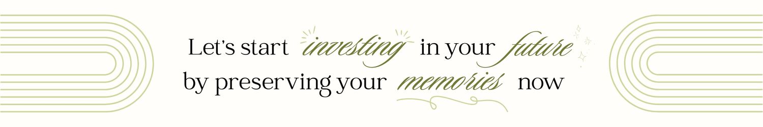Let's start investing in your future by preserving your memories now