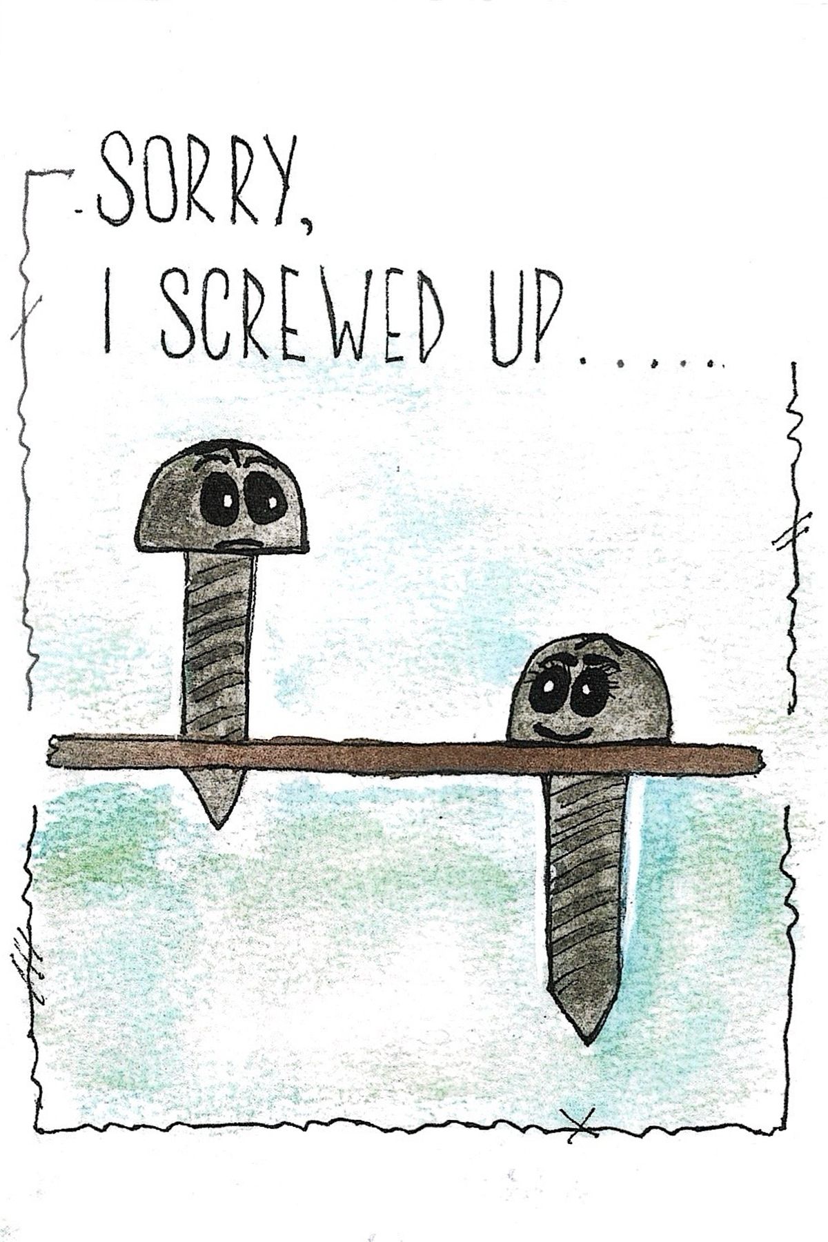 Simple sketch of screws expressing regret with 'Sorry, I screwed up' message.