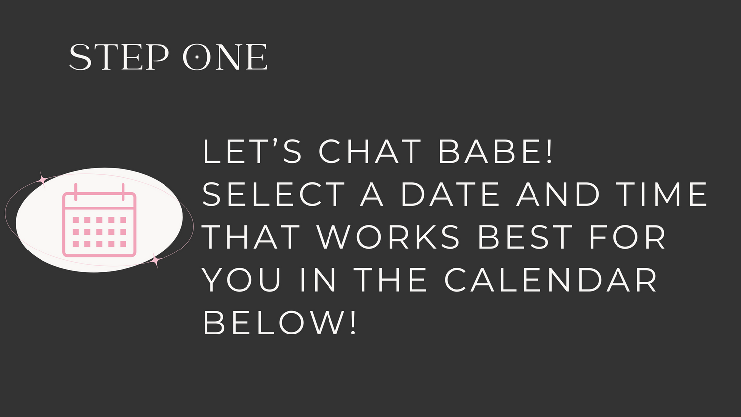 A calendar scheduling interface with white text on dark background displaying 'Step One: Let's Chat Babe! Select a date' message.