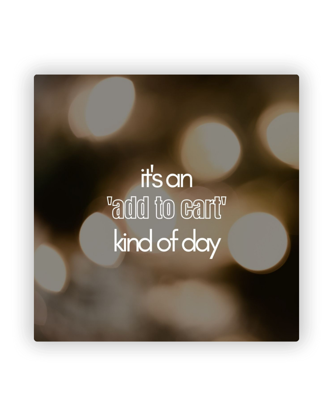 Text graphic reading 'it's an add to cart kind of day' with blurred bokeh lights in the background.