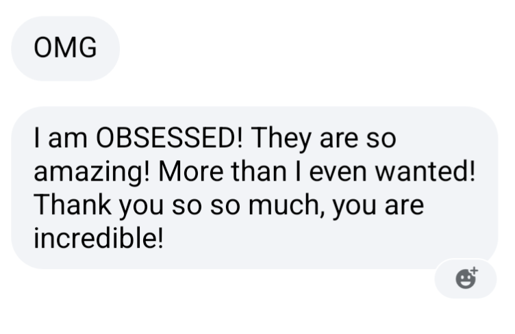 Screenshot of an enthusiastic customer testimonial text message expressing obsession and gratitude for a product or service received.