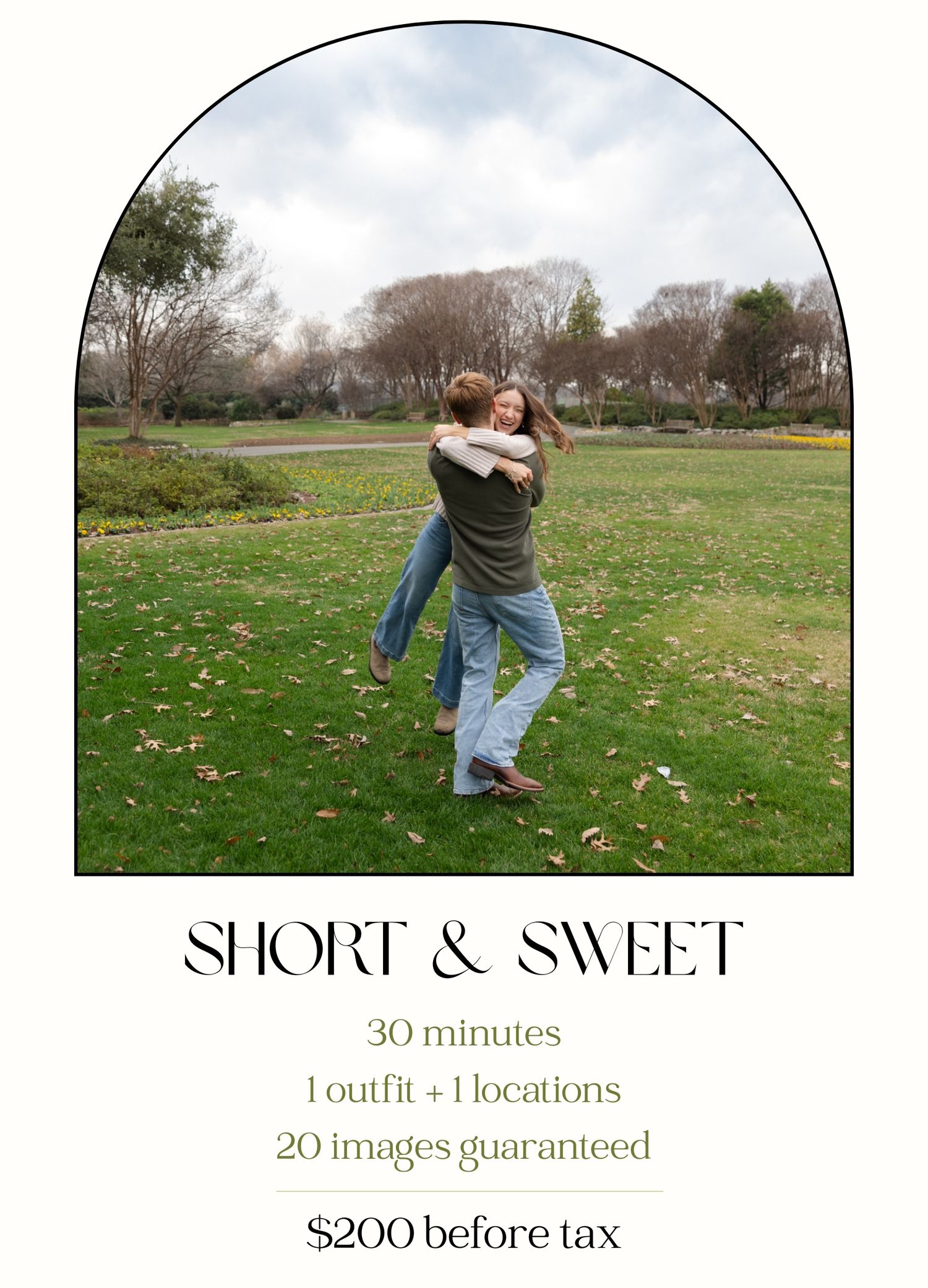 Short and sweet package includes 30 minutes of coverage, 1 outfit and 1 location, for $200 before tax with a minimum of 20 photos delivered.
