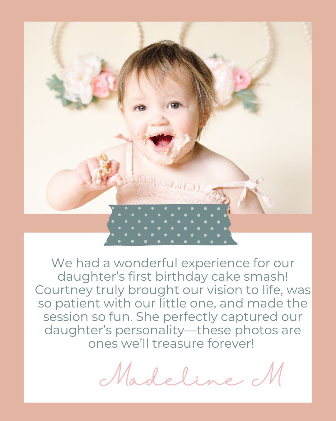 First birthday cake smash photo testimonial from Madeline M praising photographer Courtney for capturing their daughter's personality.