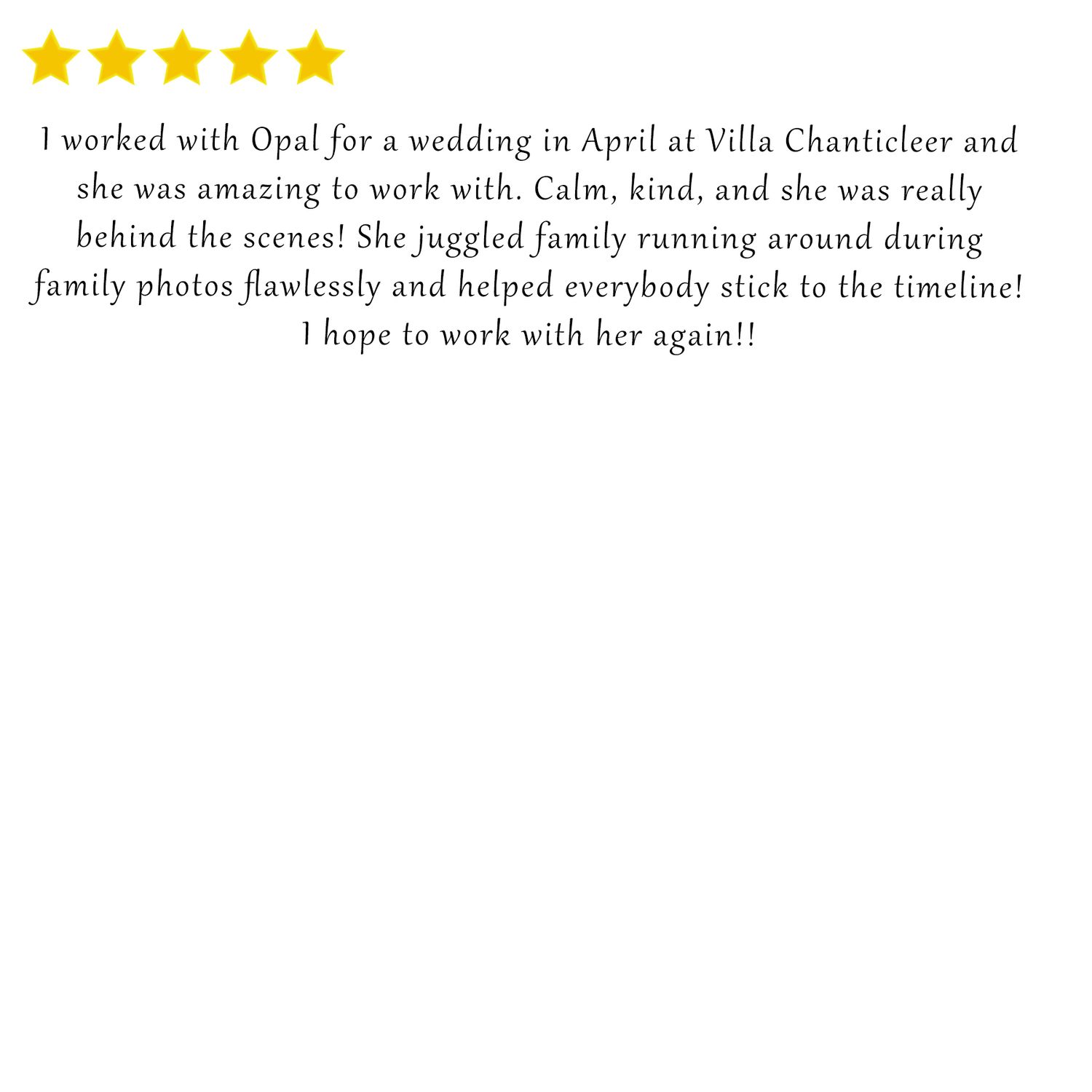 Brief 5-star review of Opal's wedding photography services at Villa Chanticleer praising her calm demeanor.