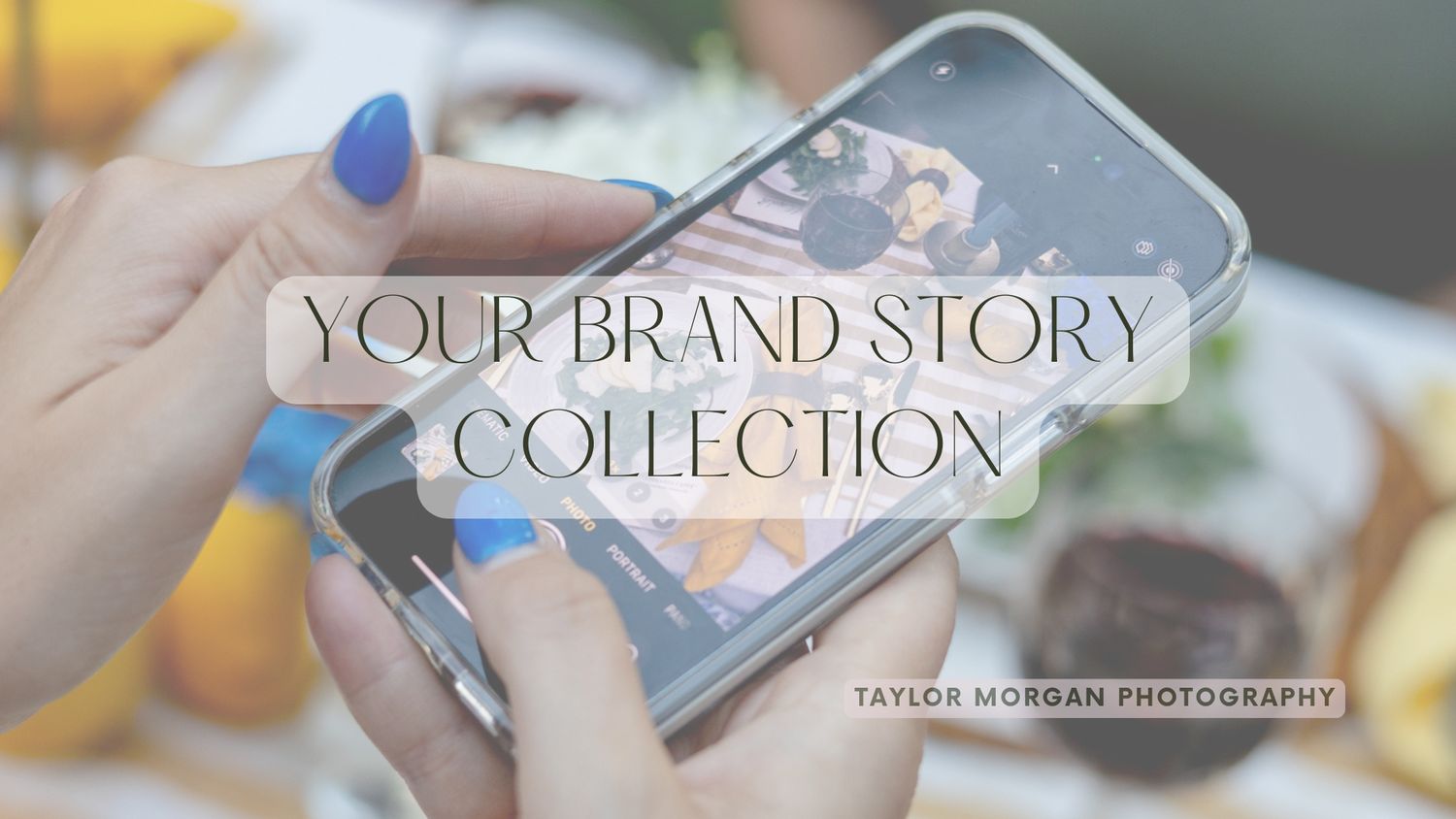 Hands holding a smartphone displaying food photos, with text overlay reading Your Brand Story Collection by Taylor Morgan Photography.