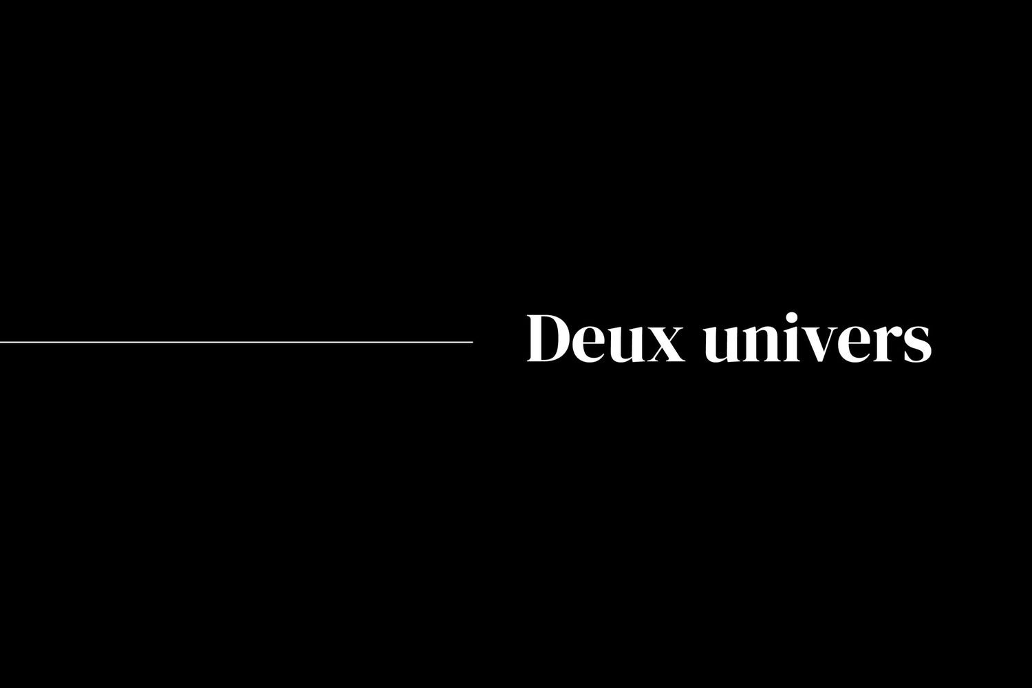 Fond noir avec texte blanc « Deux univers » dans un design minimaliste.