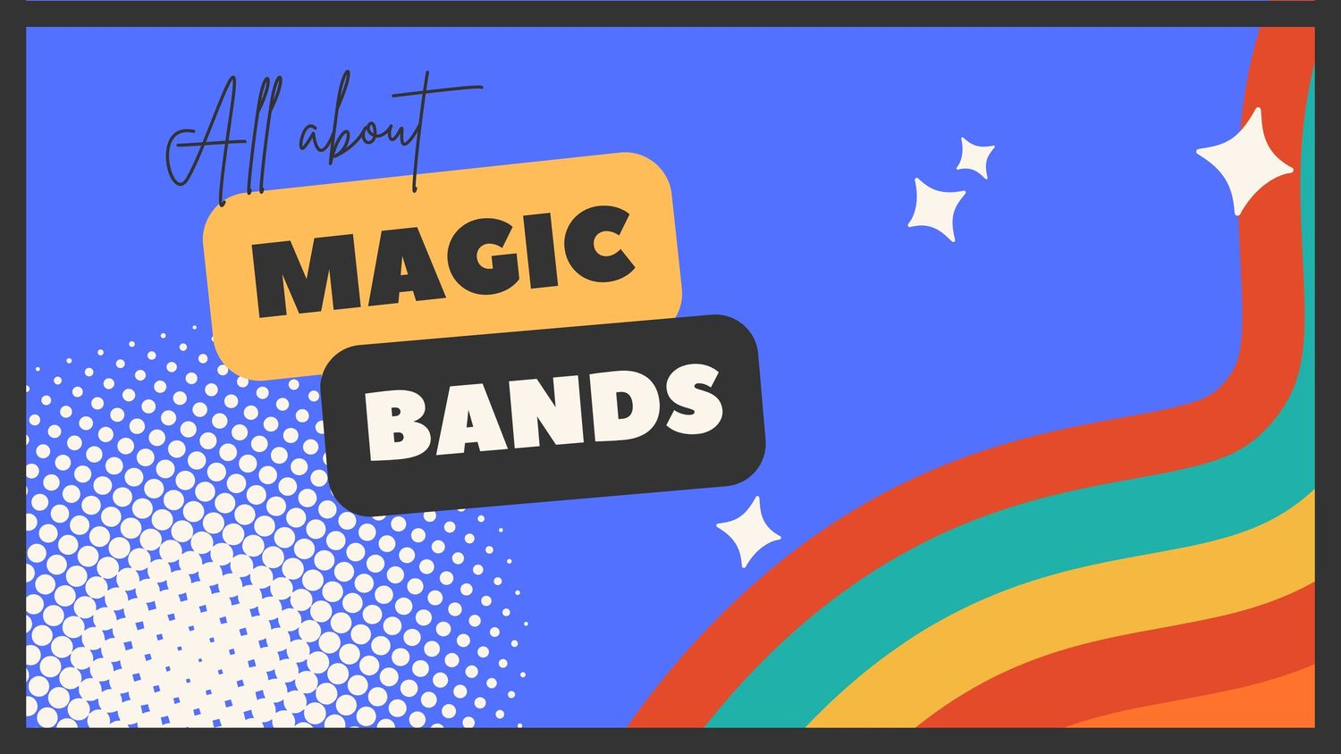 Decorative graphics showing 'All About Magic Bands' text on blue background with rainbow and stars.