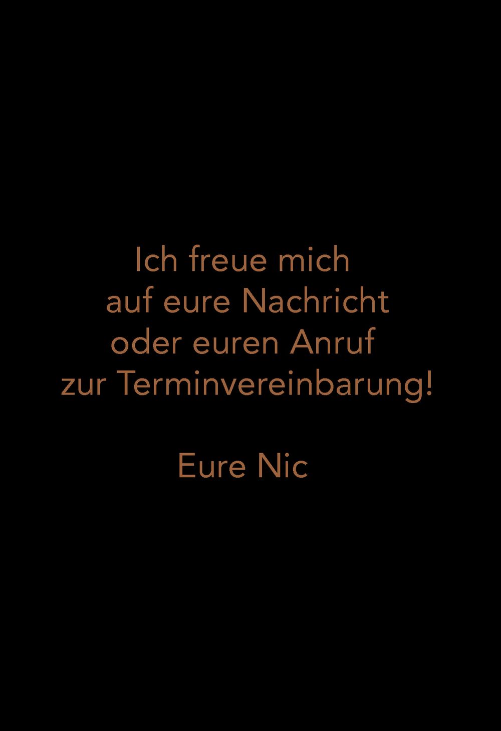 Schwarzer Hintergrund mit Text: ‚Ich freue mich auf eine Nachricht oder einen Anruf zur Terminvereinbarung. Eure Nic