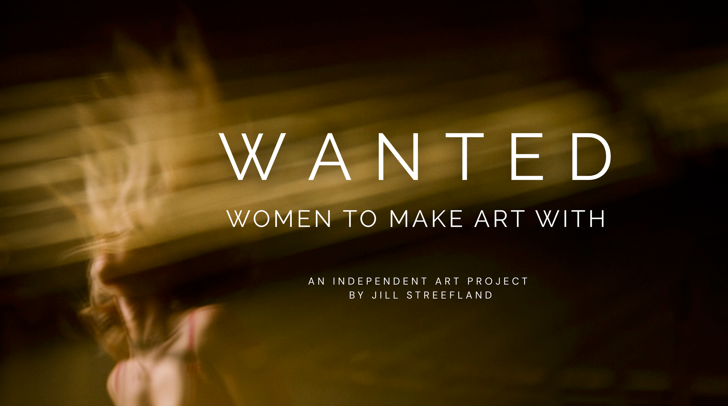 Poster reading Wanted: Women to Make Art With, an independent art project by Jill Streetland, over a blurred golden-lit figure.
