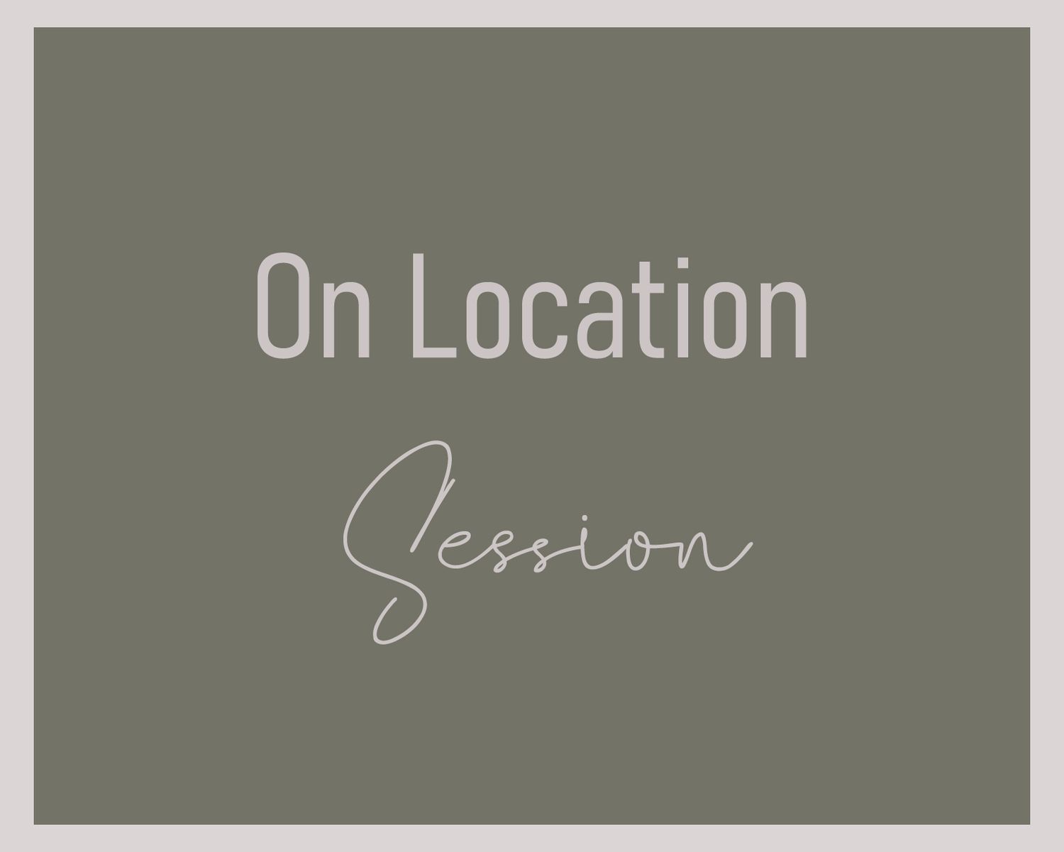 Gray text reading 'On Location Session' displayed in simple typography against a muted background.
