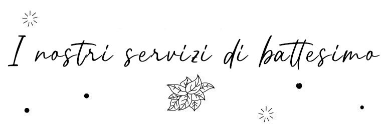 Elegant cursive text reading 'I nostri servizi di battesimo' decorated with small stars and floral elements.