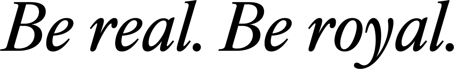 Stylish italic text reading 'Be real. Be royal.' in black font.