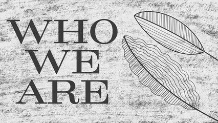 Black and white sketch-style image showing text 'WHO WE ARE' with two elongated leaf or feather shapes beside it.