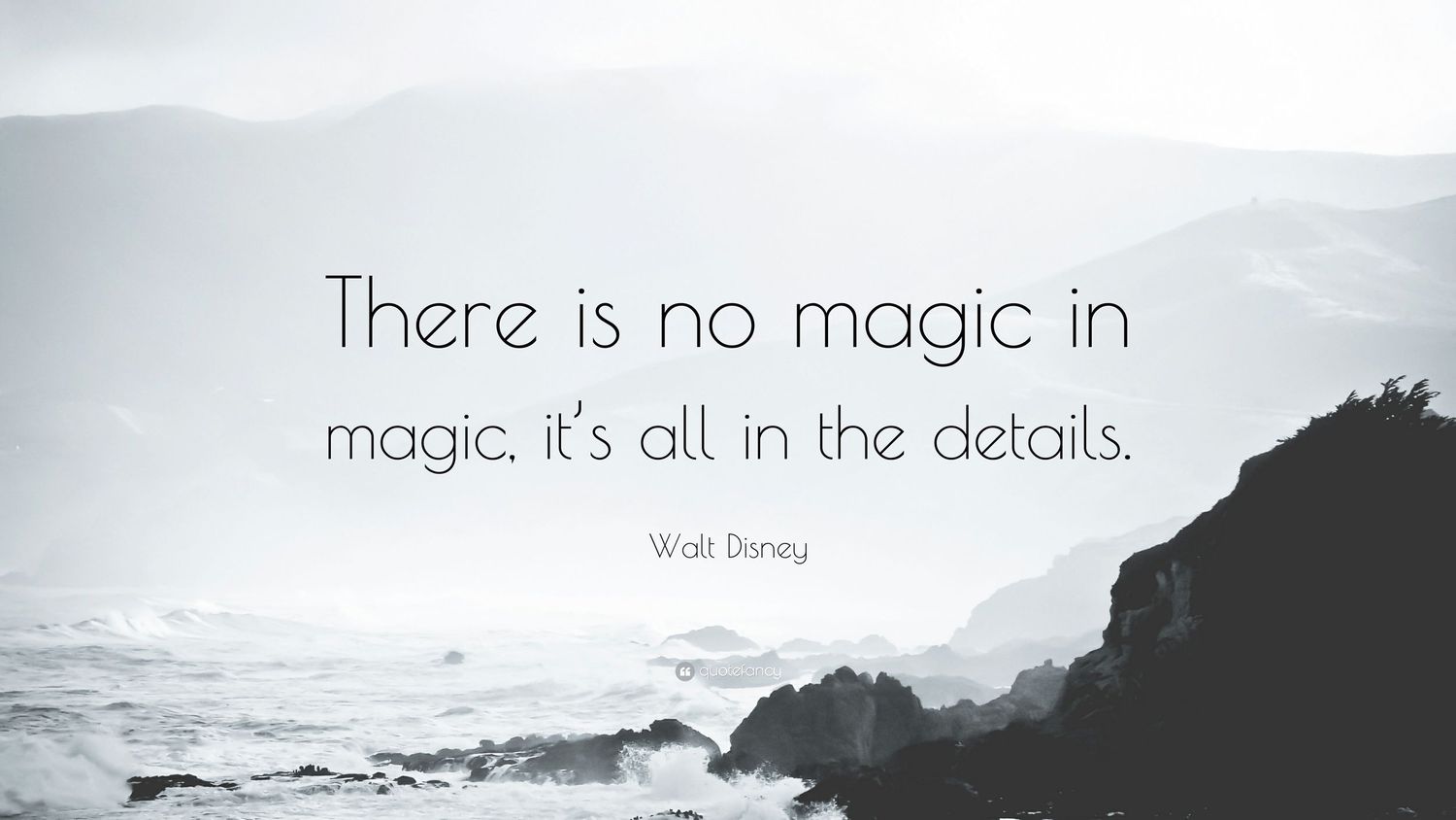 A picture of a quote from Walt Disney that says there is no magic in magic, its all in the details.