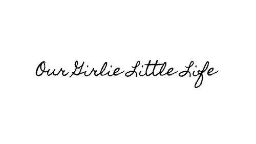 OurGirlieLittleLife