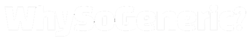 WhySoGeneric