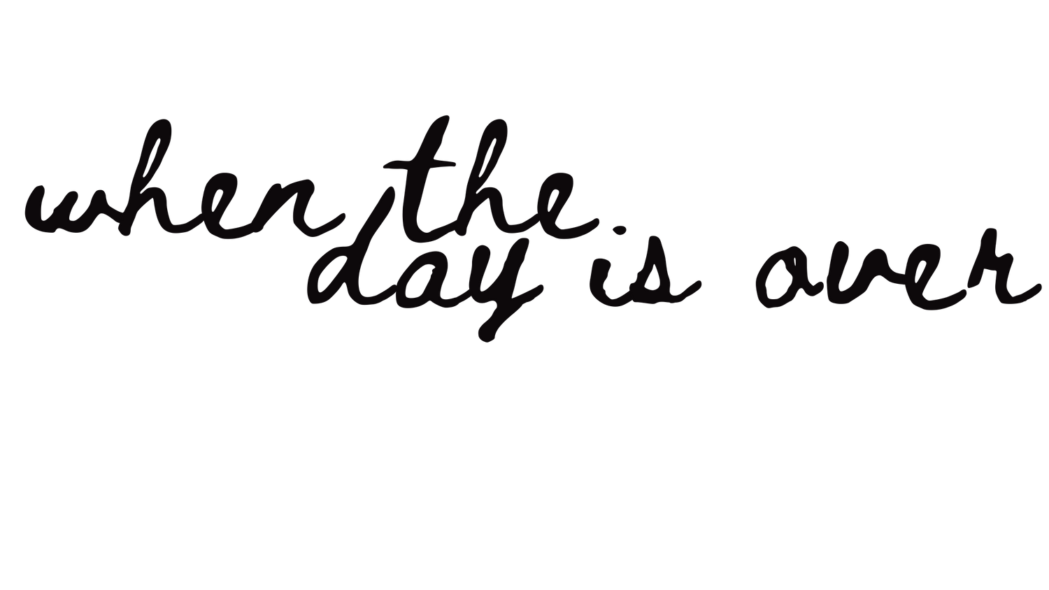 Stylized black text reading 'when the day is over' on white background.