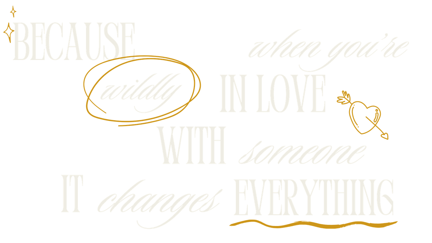 Typography design with the phrase 'Because when you're in love with someone it changes everything'.