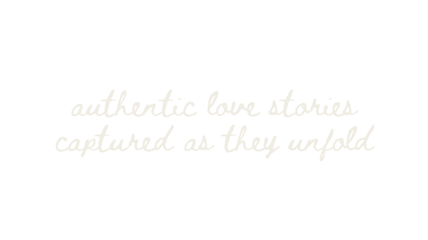 White cursive text reading 'authentic love stories captured as they unfold' on black background.