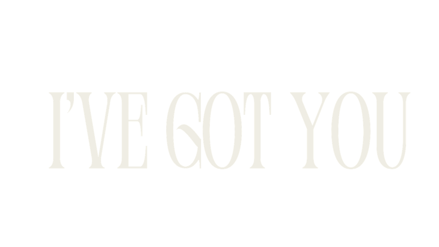 White text reading 'I'VE GOT YOU' on black background.