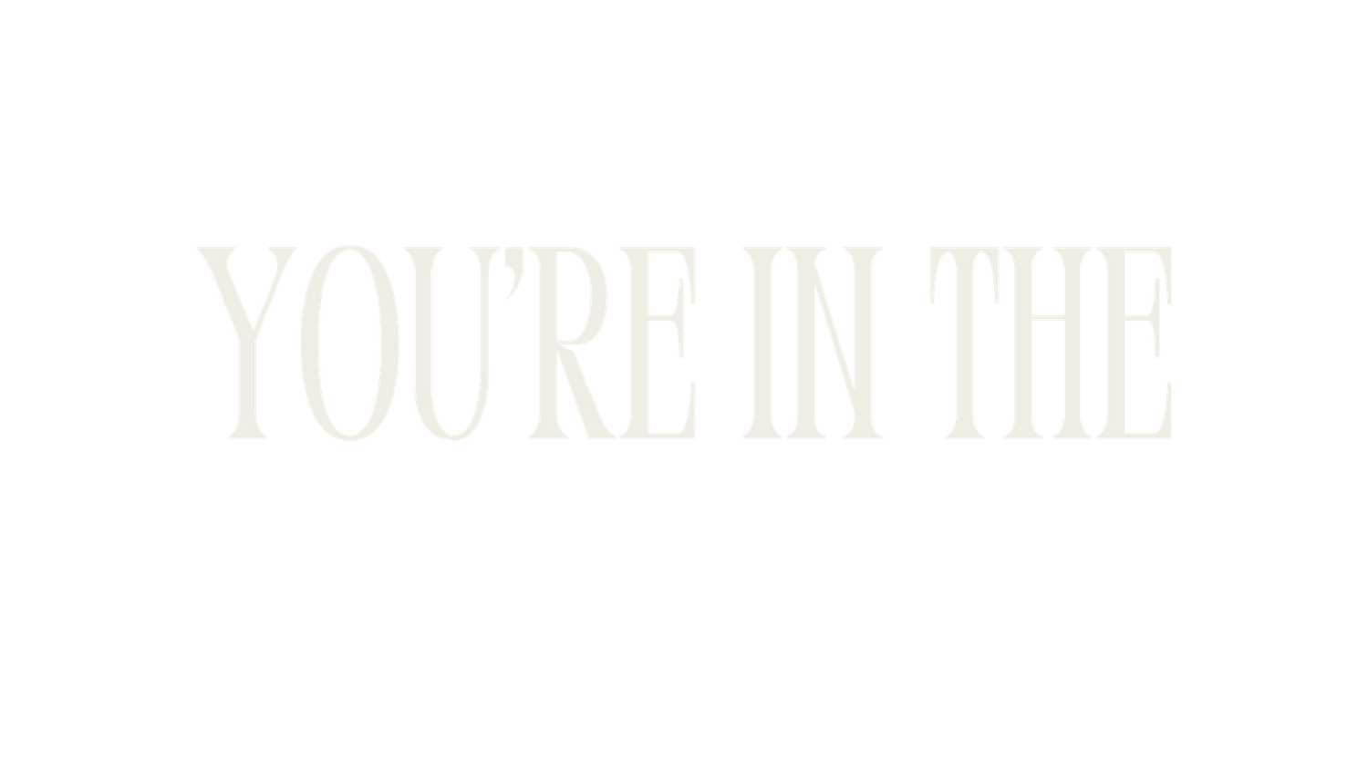 White text reading 'YOU'RE IN THE' on black background.