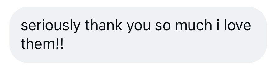 Screenshot of a text message reading seriously thank you so much i love them!! on a white background.