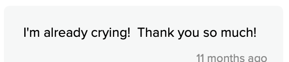 Screenshot of a heartfelt comment reading I'm already crying! Thank you so much!, posted 11 months ago.