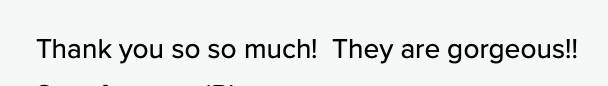 Screenshot of a positive customer review text message saying Thank you so so much They are gorgeous.