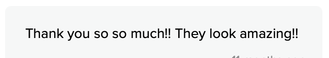 A glowing customer review text reading 'Thank you so so much!! They look amazing!!' on a white background.