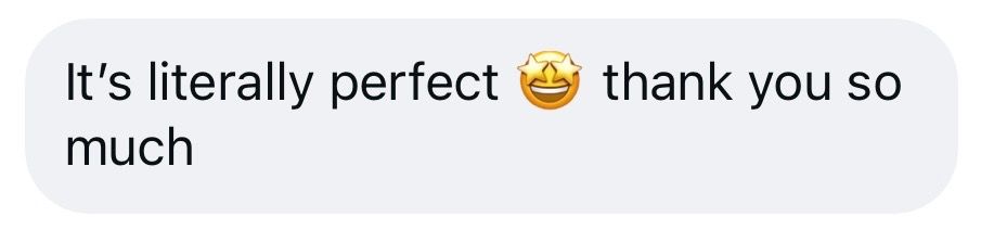 Screenshot of a text message reading It's literally perfect with a grinning emoji, thank you so much.