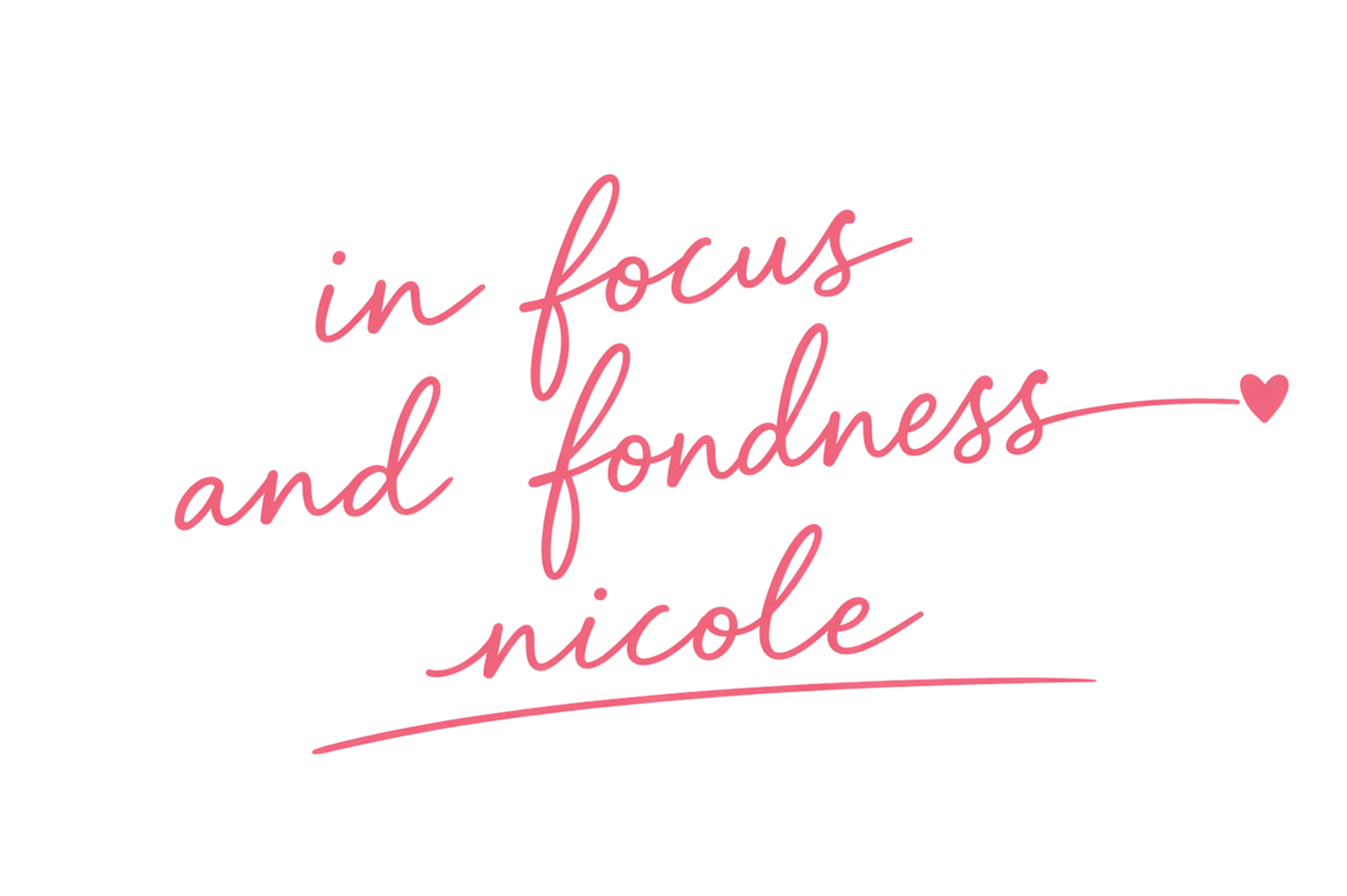 Handwritten pink script text reading 'in focus and fondness, nicole' with a small heart accent.