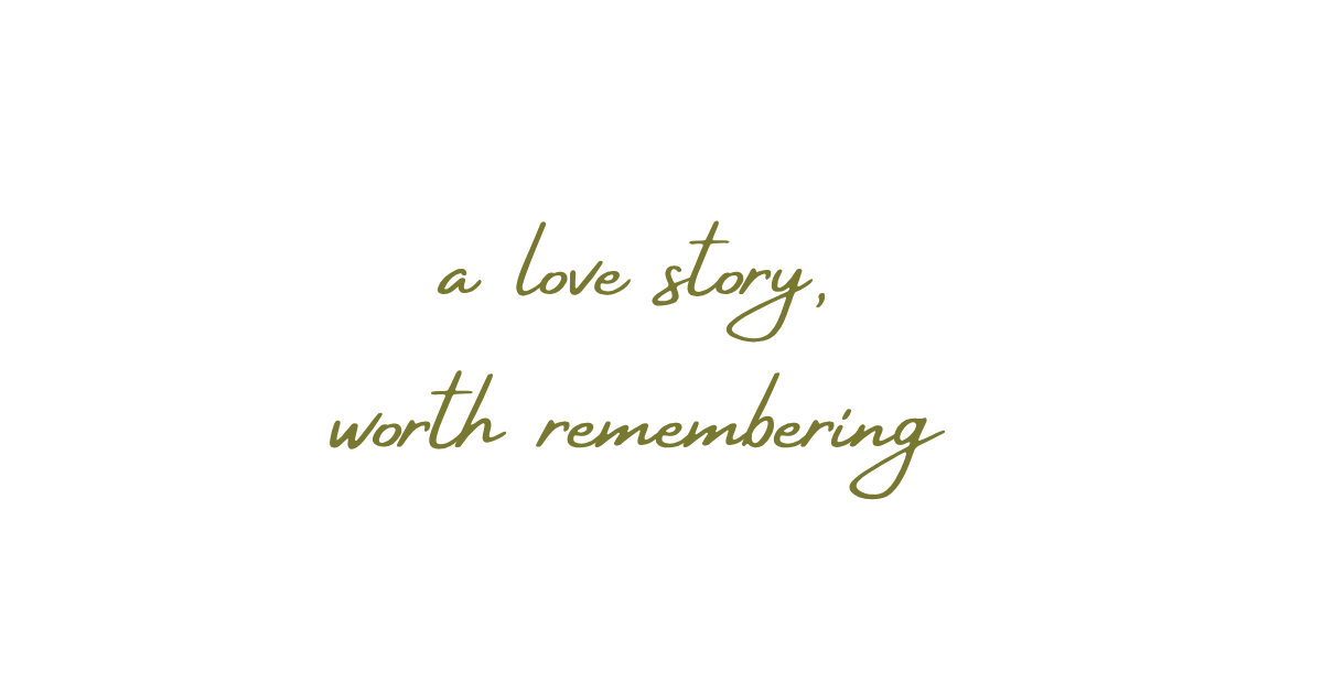 Elegant olive green cursive script reading a love story worth remembering on white background.