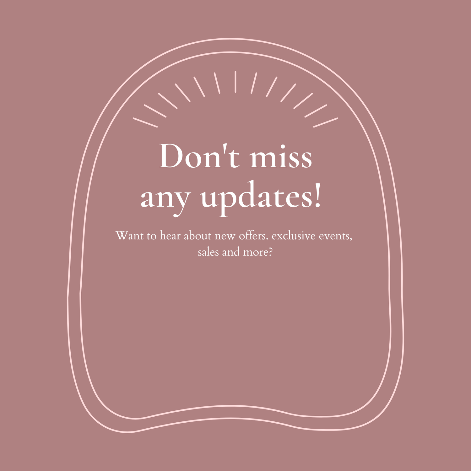 Mauve pink promotional graphic with arch design encouraging newsletter sign-ups for exclusive offers and updates.