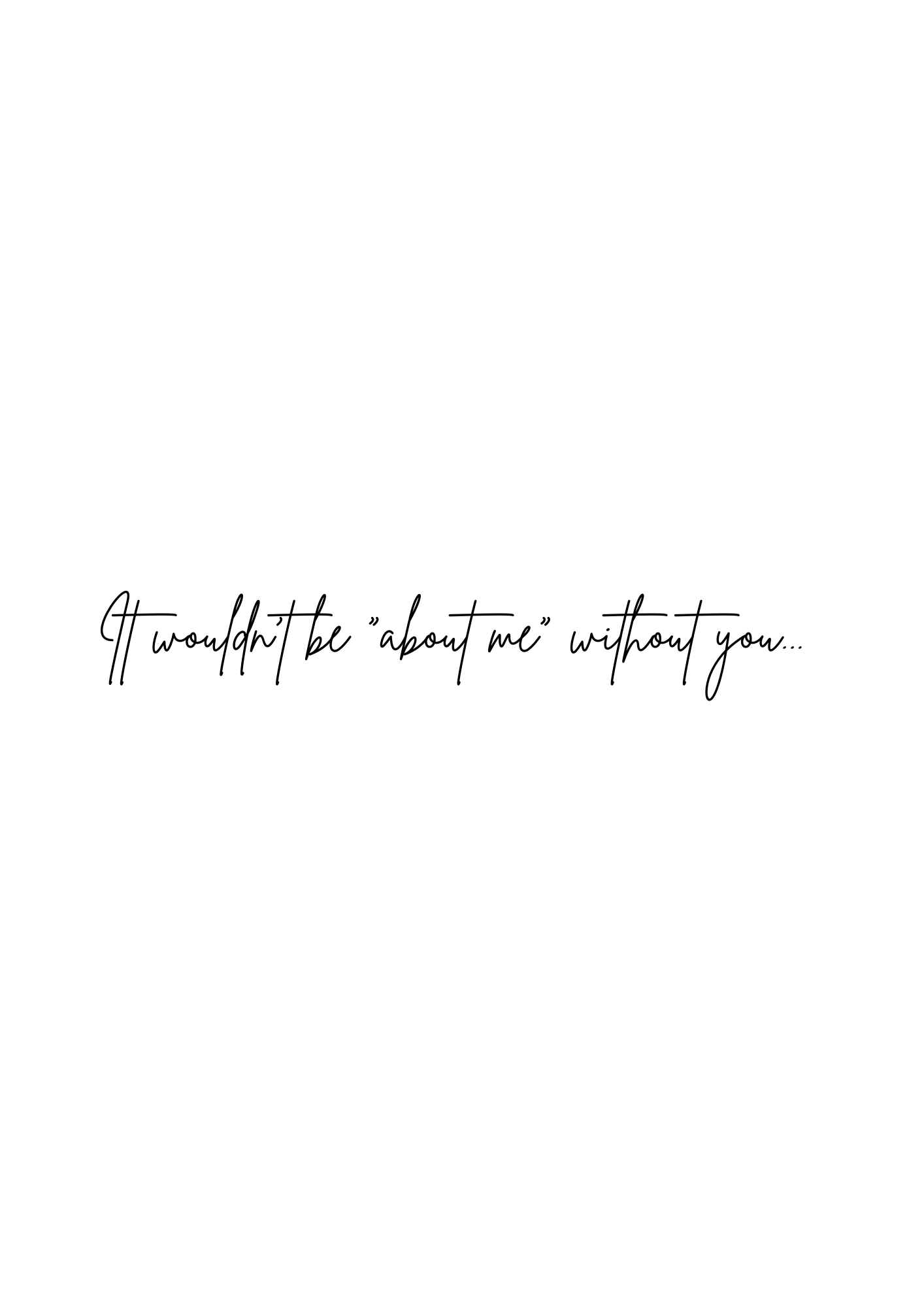 A minimalist cursive text in black ink reads 'It wouldn't be what we without you' on a white background.