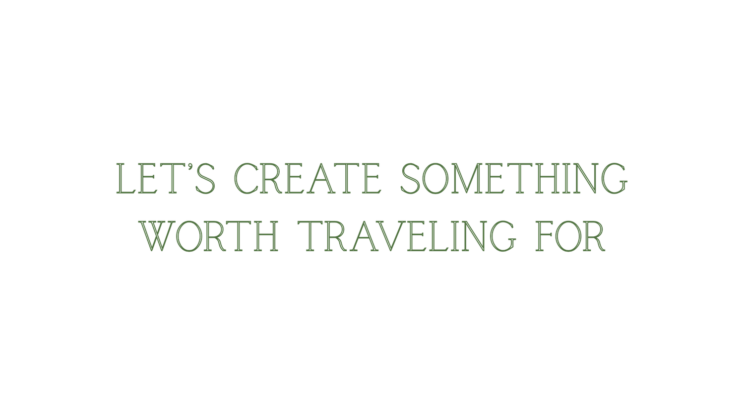 Let's create something worth traveling for, a bold green typographic statement on white background.