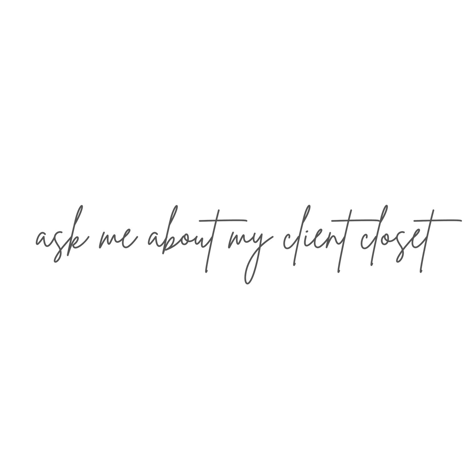 Delicate cursive script reading ask me about my client closet on white background.