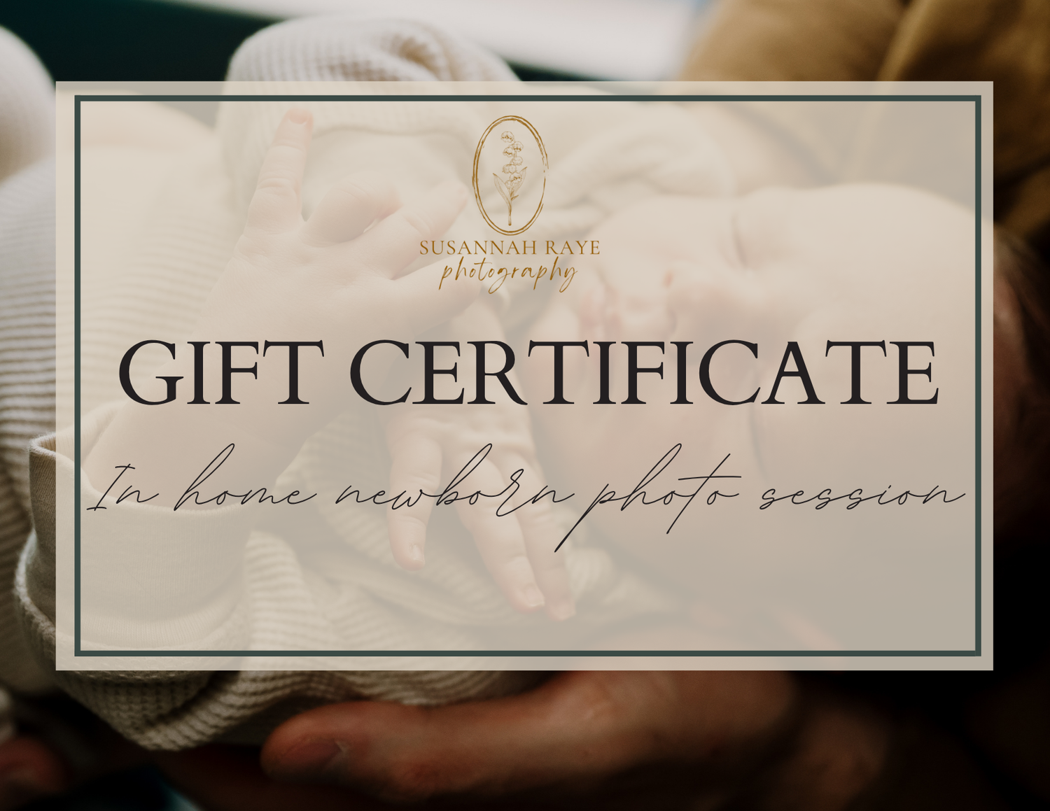 Gift certificate for an in-home newborn photo session by Susannah Faye Photography, featuring a soft newborn image.