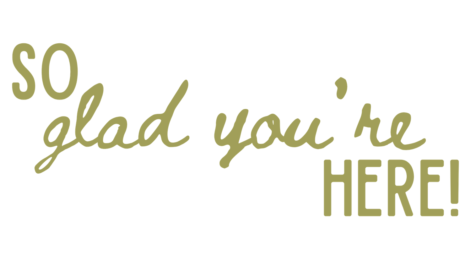Olive green text reading so glad you are here in mixed handwritten and bold typography.